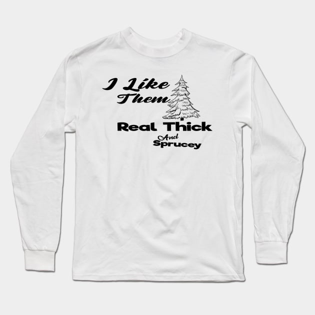 I Like Them Real Thick And Sprucey Long Sleeve T-Shirt by Officail STORE